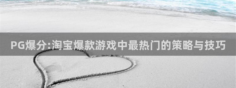 app彩神网：PG爆分:淘宝爆款游戏中最热门的策略与技巧